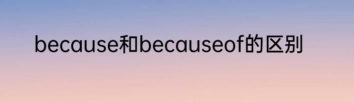 because和becauseof的区别