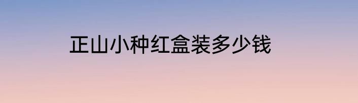 正山小种红盒装多少钱