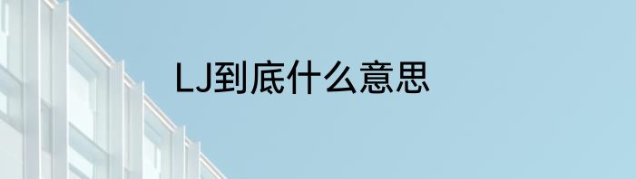 LJ到底什么意思