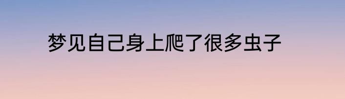 梦见自己身上爬了很多虫子