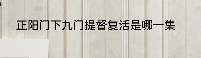 正阳门下九门提督复活是哪一集