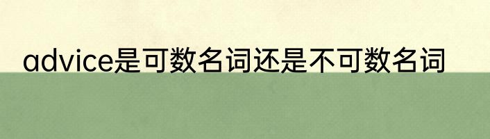 advice是可数名词还是不可数名词