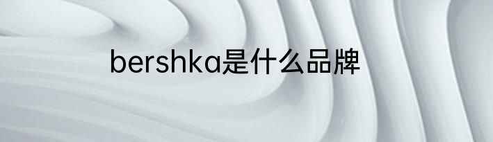 bershka是什么品牌