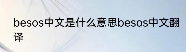 besos中文是什么意思besos中文翻译