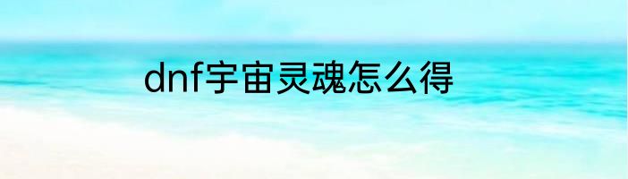 dnf宇宙灵魂怎么得
