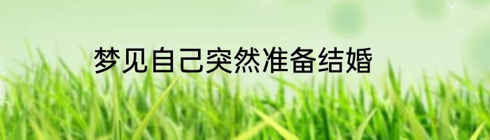 梦见自己突然准备结婚