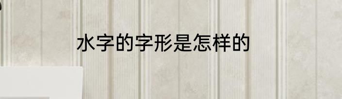 水字的字形是怎样的