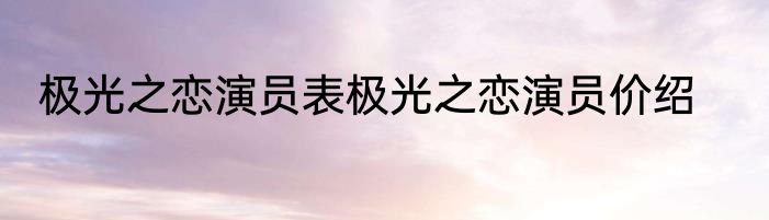 极光之恋演员表极光之恋演员价绍