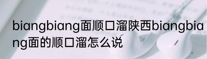 biangbiang面顺口溜陕西biangbiang面的顺口溜怎么说