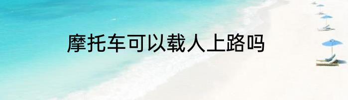 摩托车可以载人上路吗
