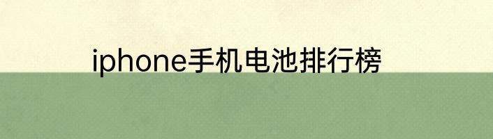 iphone手机电池排行榜