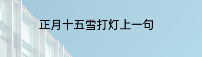 正月十五雪打灯上一句