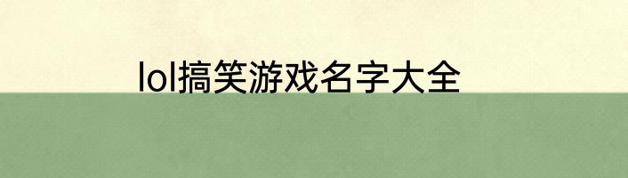 lol搞笑游戏名字大全