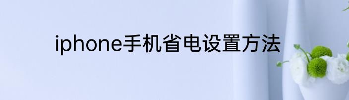 iphone手机省电设置方法