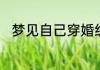 梦见自己穿婚纱结婚代表什么预兆
