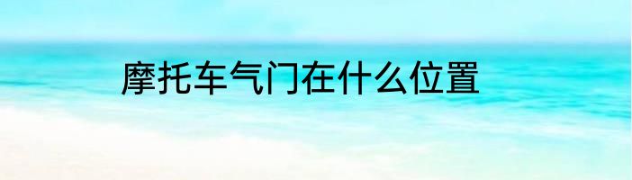 摩托车气门在什么位置
