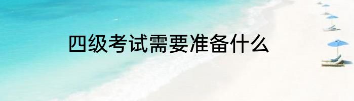 四级考试需要准备什么