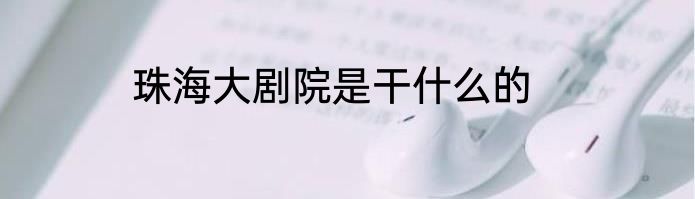 珠海大剧院是干什么的