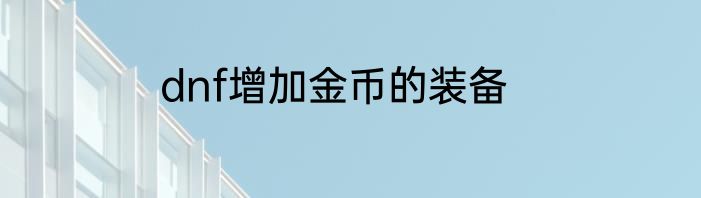dnf增加金币的装备