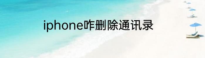 iphone咋删除通讯录