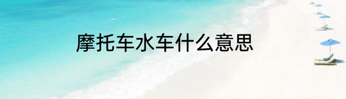 摩托车水车什么意思