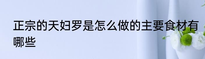 正宗的天妇罗是怎么做的主要食材有哪些