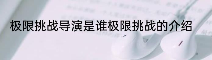 极限挑战导演是谁极限挑战的介绍