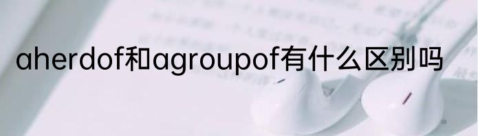 aherdof和agroupof有什么区别吗