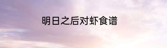 明日之后对虾食谱
