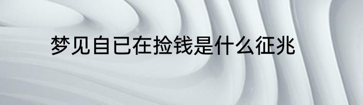 梦见自已在捡钱是什么征兆