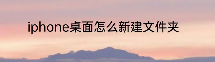 iphone桌面怎么新建文件夹