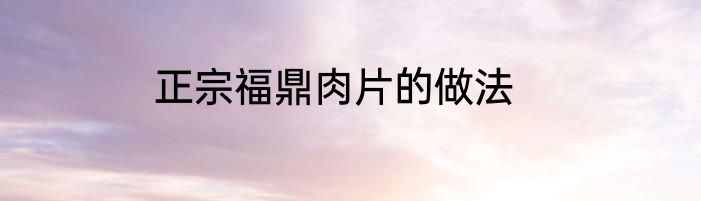 正宗福鼎肉片的做法