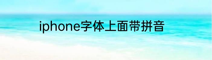 iphone字体上面带拼音