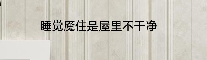 睡觉魇住是屋里不干净
