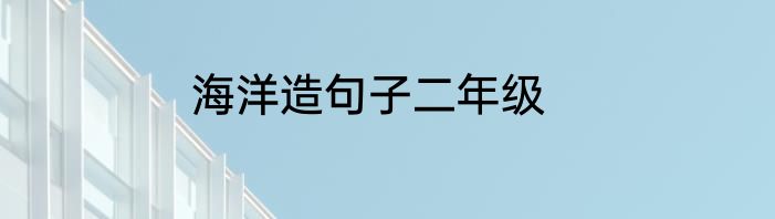 海洋造句子二年级