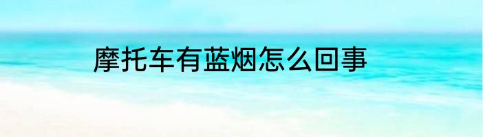 摩托车有蓝烟怎么回事
