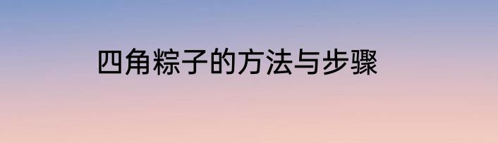 四角粽子的方法与步骤