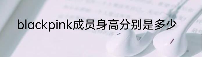 blackpink成员身高分别是多少