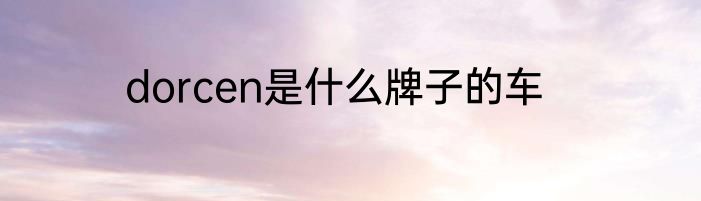 dorcen是什么牌子的车