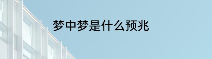 梦中梦是什么预兆