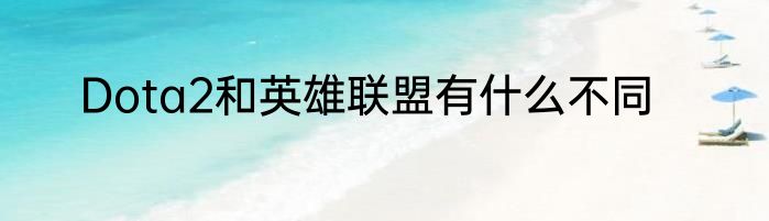 Dota2和英雄联盟有什么不同