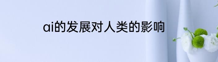 ai的发展对人类的影响