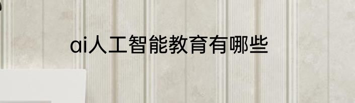 ai人工智能教育有哪些