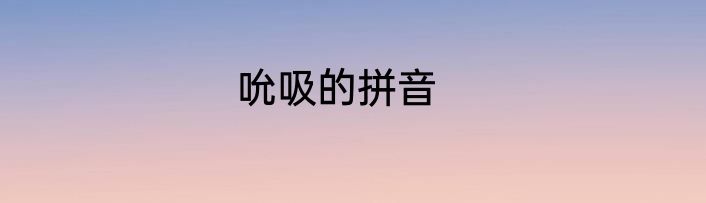 吮吸的拼音