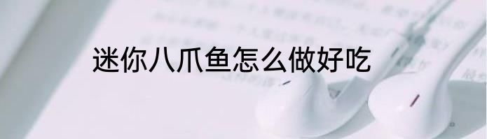 迷你八爪鱼怎么做好吃
