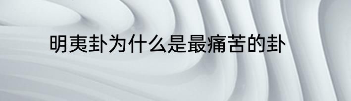 明夷卦为什么是最痛苦的卦