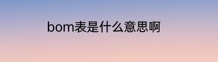 bom表是什么意思啊