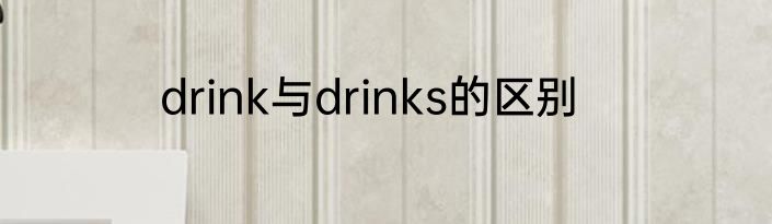 drink与drinks的区别