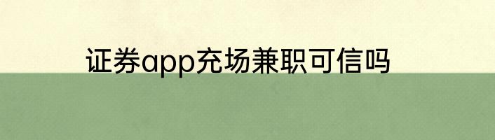 证券app充场兼职可信吗