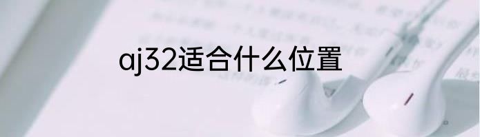 aj32适合什么位置